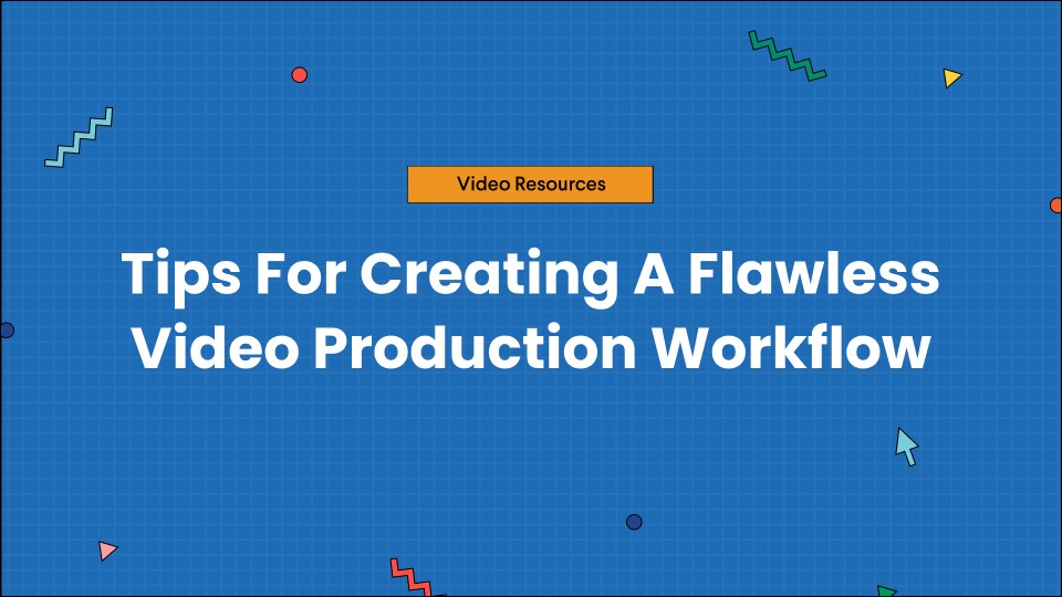 Tips For Creating A Flawless Video Production Workflow
